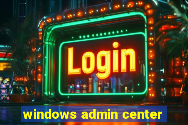 windows admin center